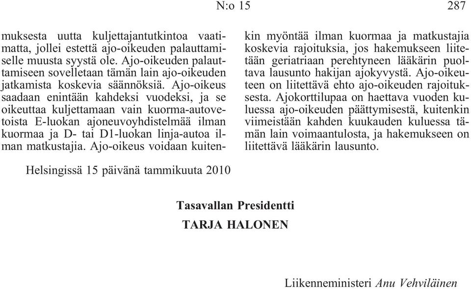 Ajo-oikeus saadaan enintään kahdeksi vuodeksi, ja se oikeuttaa kuljettamaan vain kuorma-autovetoista E-luokan ajoneuvoyhdistelmää ilman kuormaa ja D- tai D1-luokan linja-autoa ilman matkustajia.