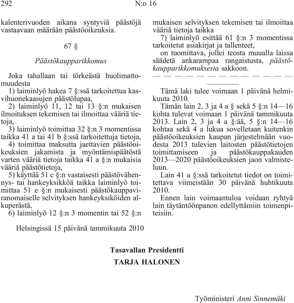 tekemisen tai ilmoittaa vääriä tietoja, 3) laiminlyö toimittaa 32 :n 3 momentissa taikka 41 a tai 41 b :ssä tarkoitettuja tietoja, 4) toimittaa maksutta jaettavien päästöoikeuksien jakamista ja