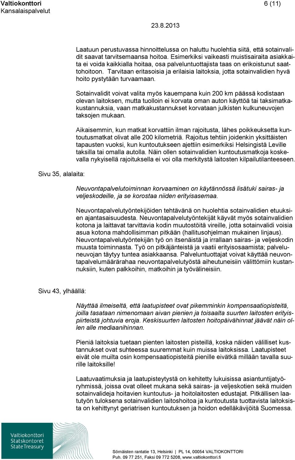 Tarvitaan eritasoisia ja erilaisia laitoksia, jotta sotainvalidien hyvä hoito pystytään turvaamaan.