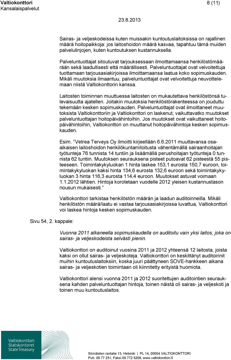kustannuksella. Palveluntuottajat sitoutuvat tarjouksessaan ilmoittamaansa henkilöstömäärään sekä laadullisesti että määrällisesti.