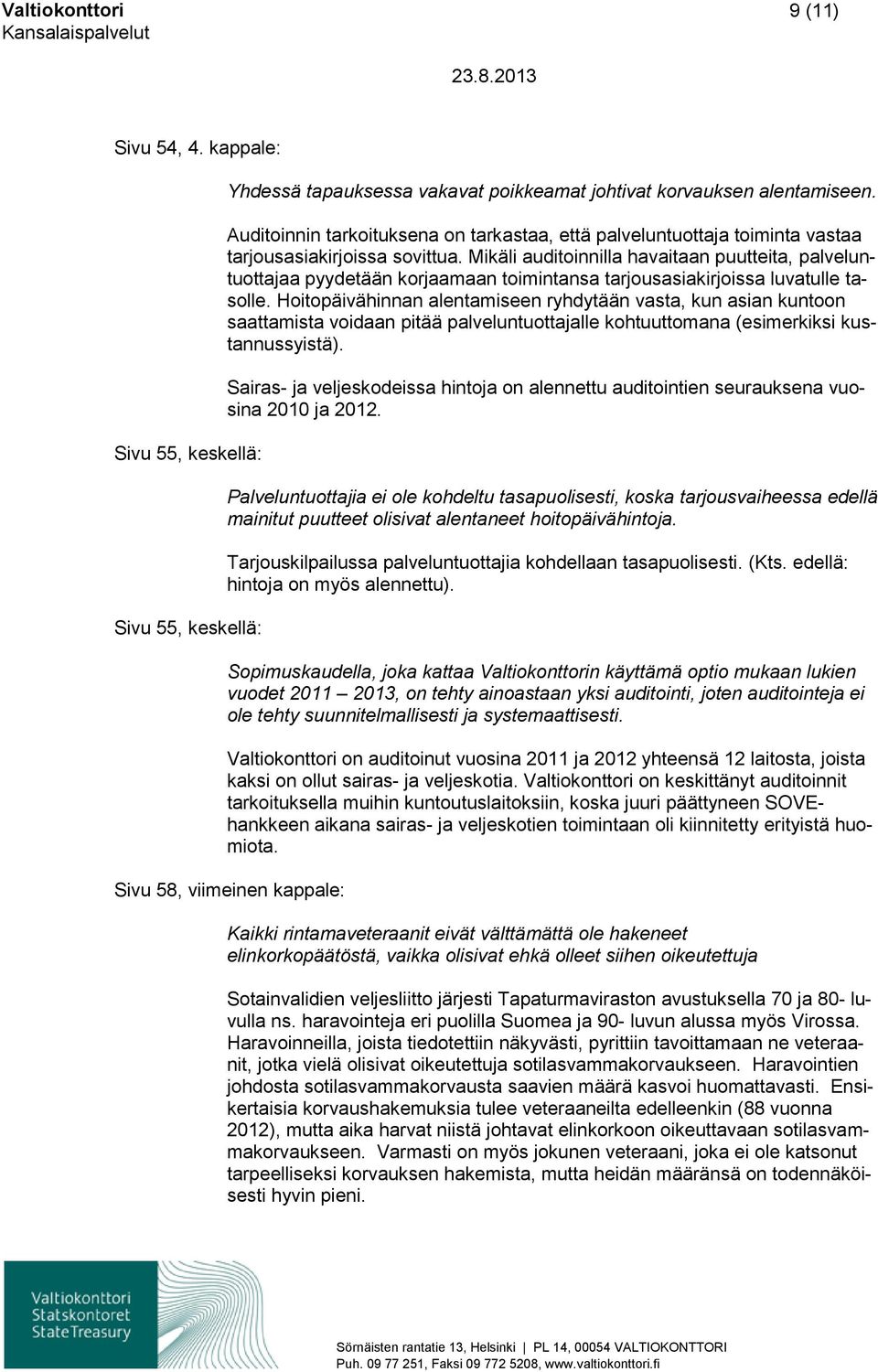 Mikäli auditoinnilla havaitaan puutteita, palveluntuottajaa pyydetään korjaamaan toimintansa tarjousasiakirjoissa luvatulle tasolle.
