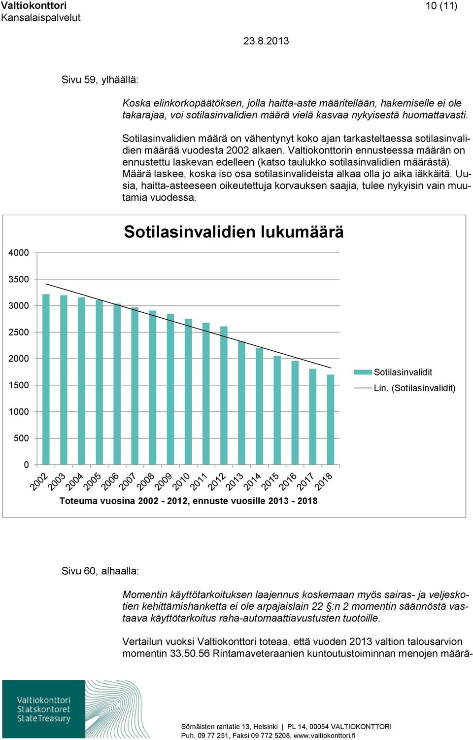 Valtiokonttorin ennusteessa määrän on ennustettu laskevan edelleen (katso taulukko sotilasinvalidien määrästä). Määrä laskee, koska iso osa sotilasinvalideista alkaa olla jo aika iäkkäitä.