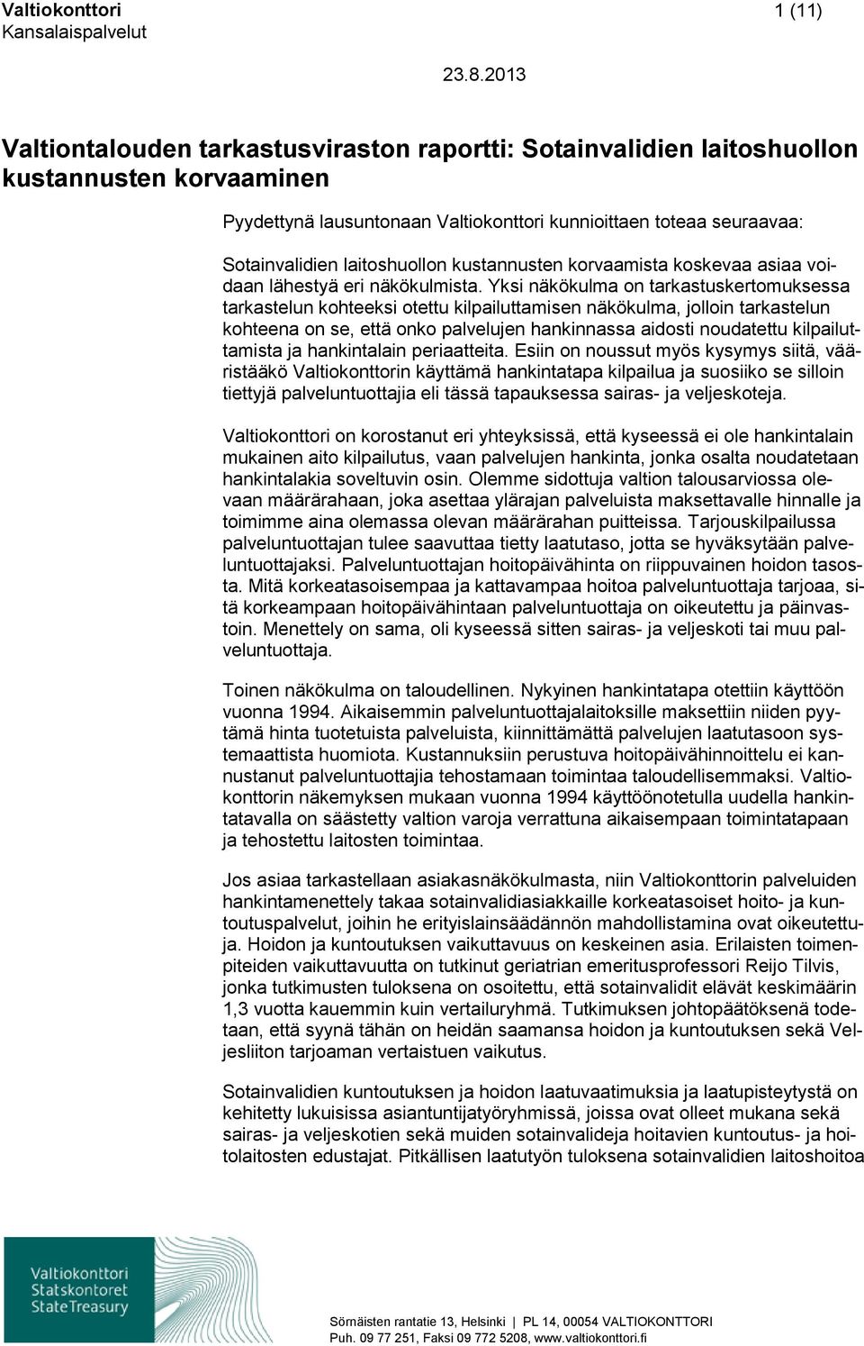 Yksi näkökulma on tarkastuskertomuksessa tarkastelun kohteeksi otettu kilpailuttamisen näkökulma, jolloin tarkastelun kohteena on se, että onko palvelujen hankinnassa aidosti noudatettu