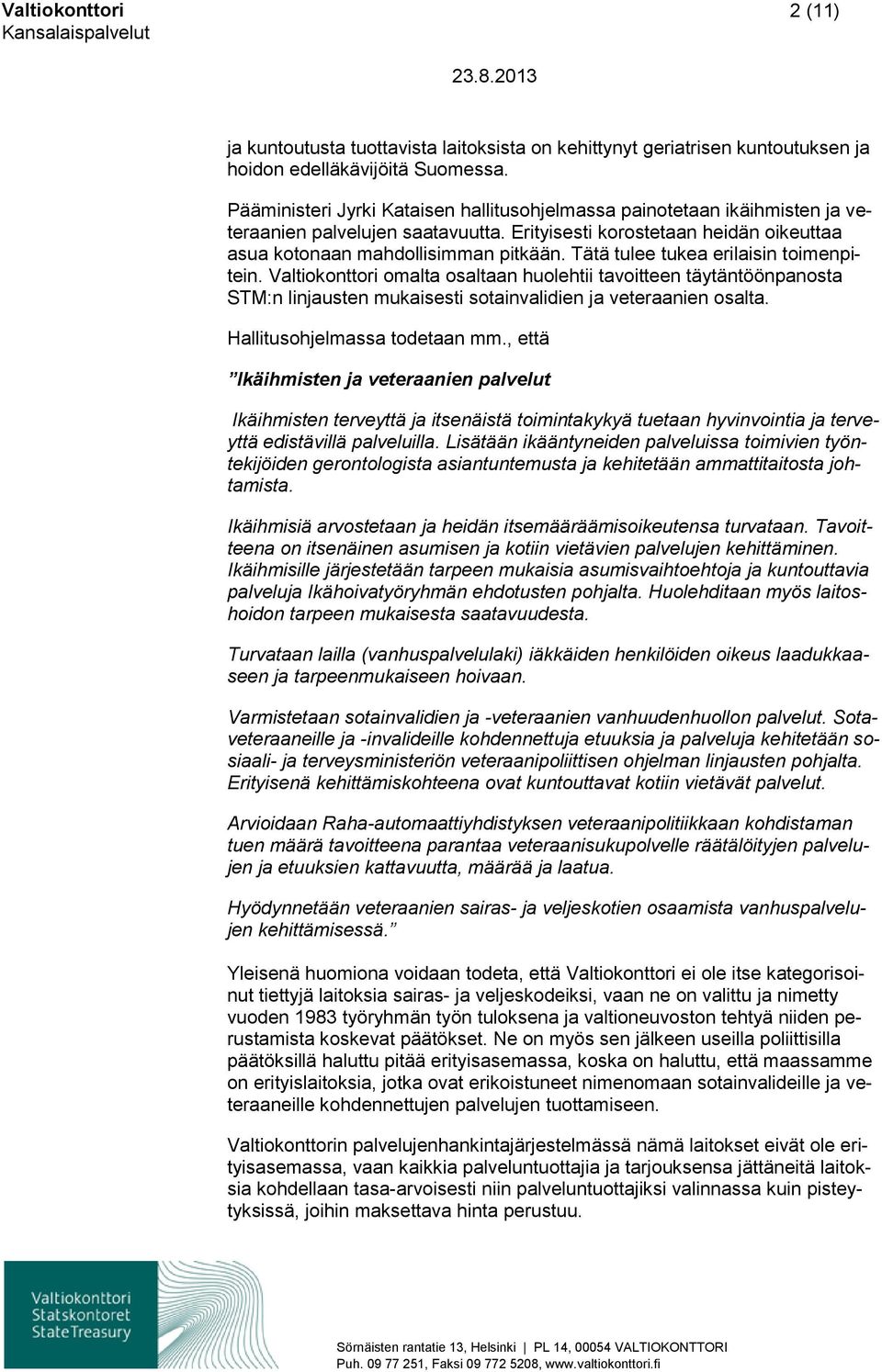 Tätä tulee tukea erilaisin toimenpitein. Valtiokonttori omalta osaltaan huolehtii tavoitteen täytäntöönpanosta STM:n linjausten mukaisesti sotainvalidien ja veteraanien osalta.