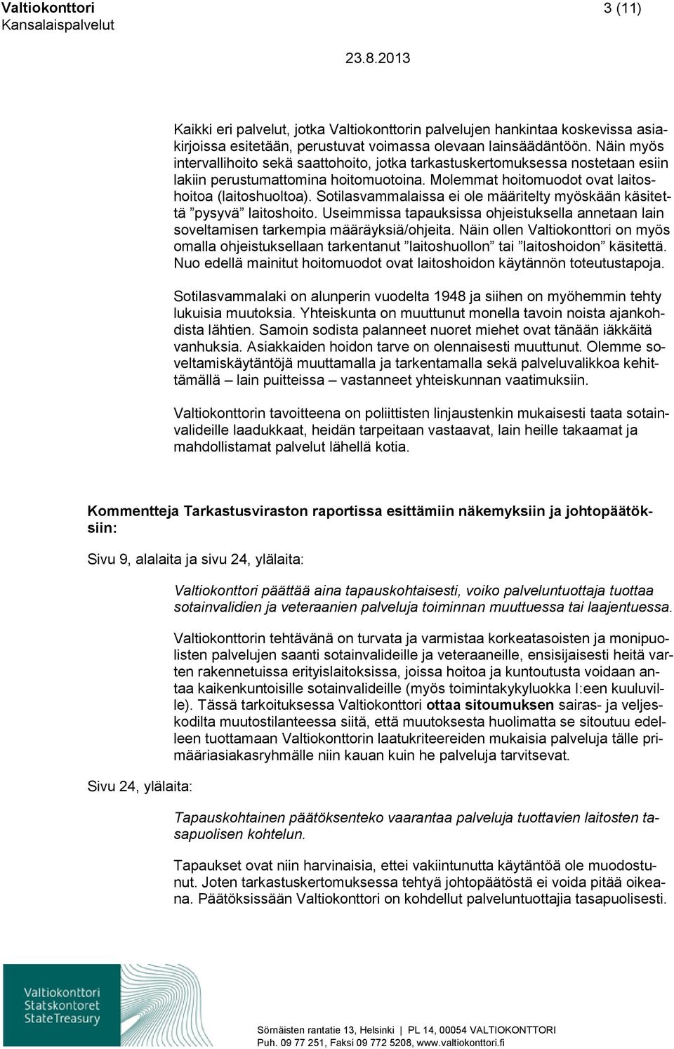 Sotilasvammalaissa ei ole määritelty myöskään käsitettä pysyvä laitoshoito. Useimmissa tapauksissa ohjeistuksella annetaan lain soveltamisen tarkempia määräyksiä/ohjeita.