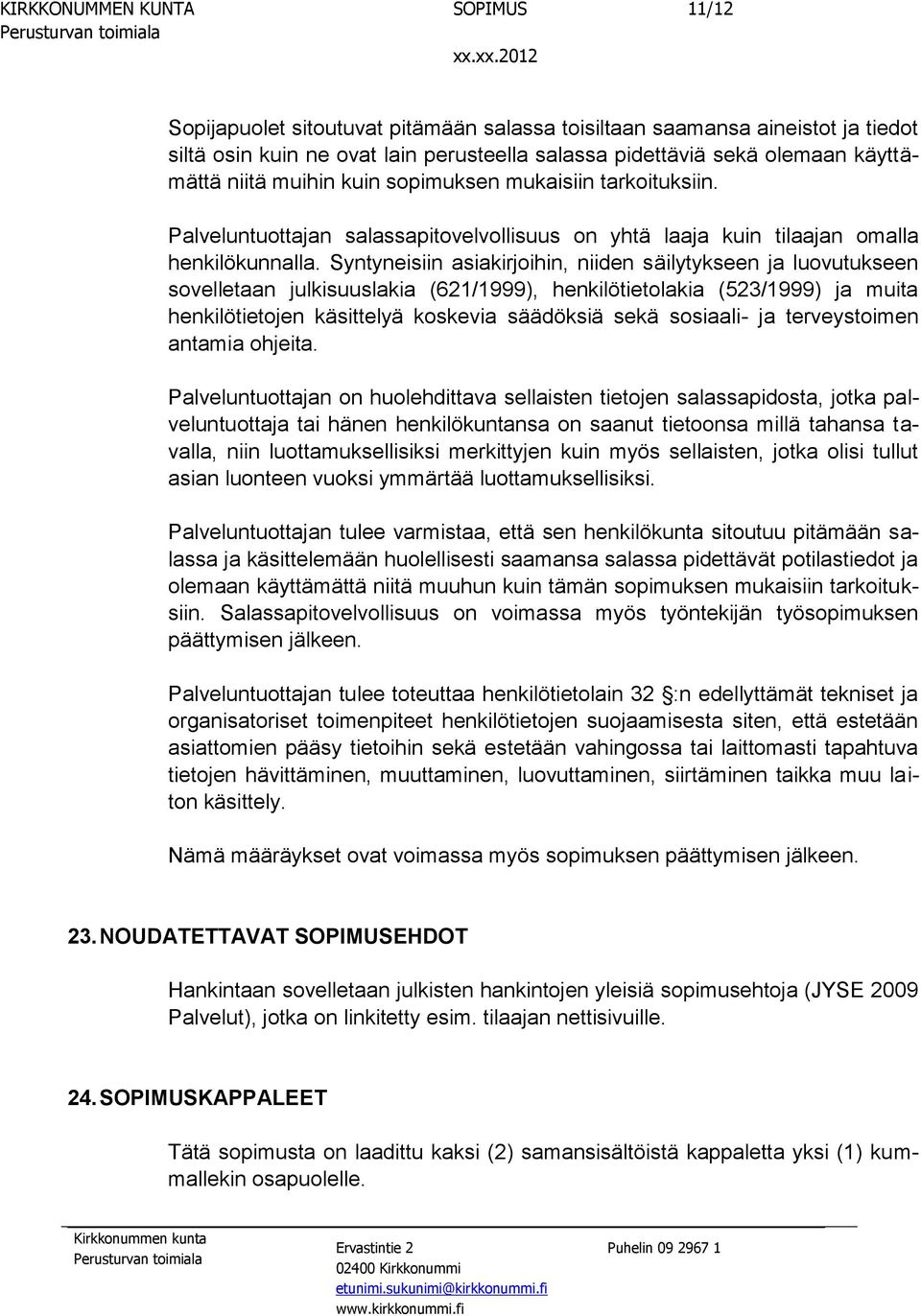 Syntyneisiin asiakirjoihin, niiden säilytykseen ja luovutukseen sovelletaan julkisuuslakia (621/1999), henkilötietolakia (523/1999) ja muita henkilötietojen käsittelyä koskevia säädöksiä sekä