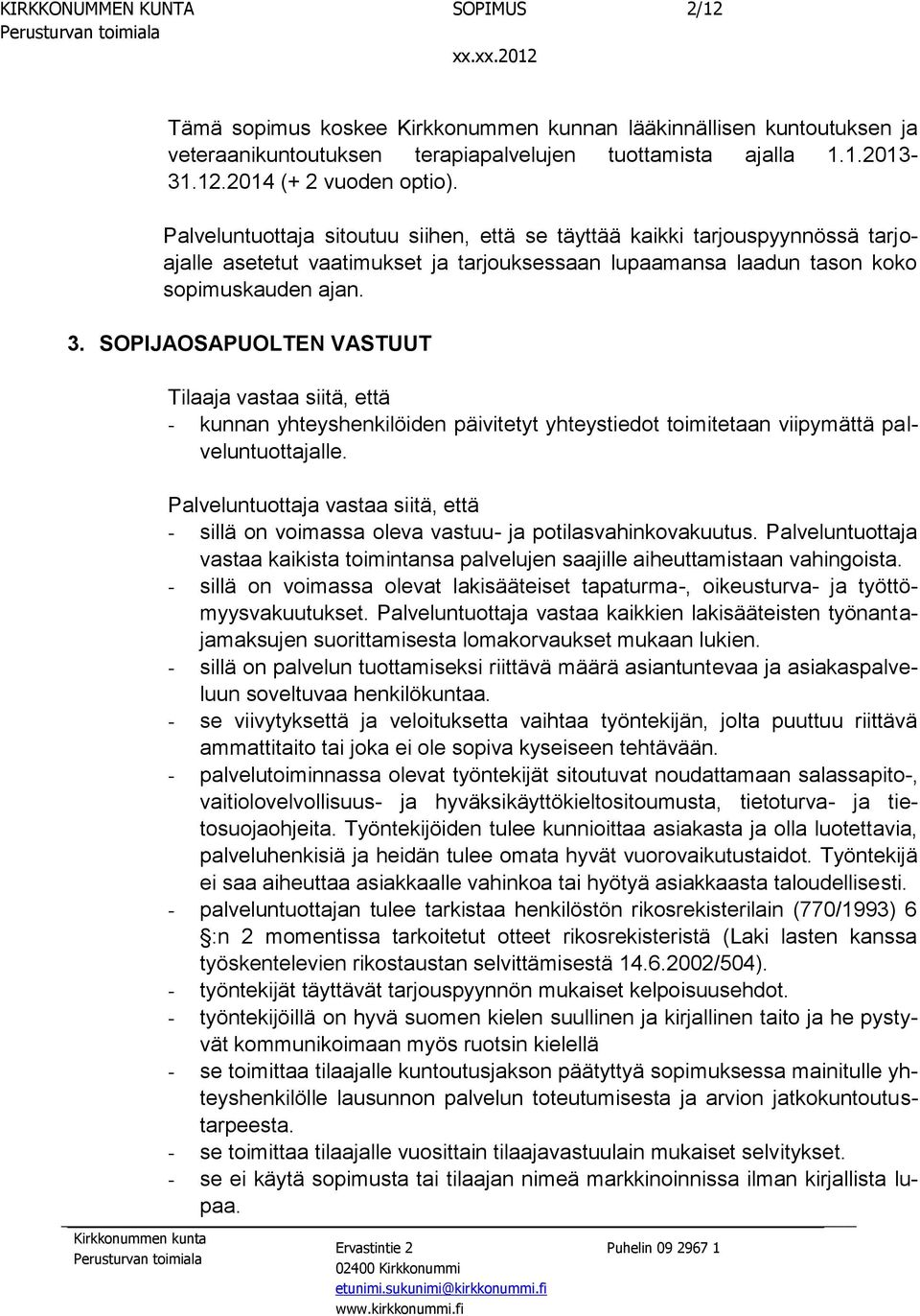 SOPIJAOSAPUOLTEN VASTUUT Tilaaja vastaa siitä, että - kunnan yhteyshenkilöiden päivitetyt yhteystiedot toimitetaan viipymättä palveluntuottajalle.