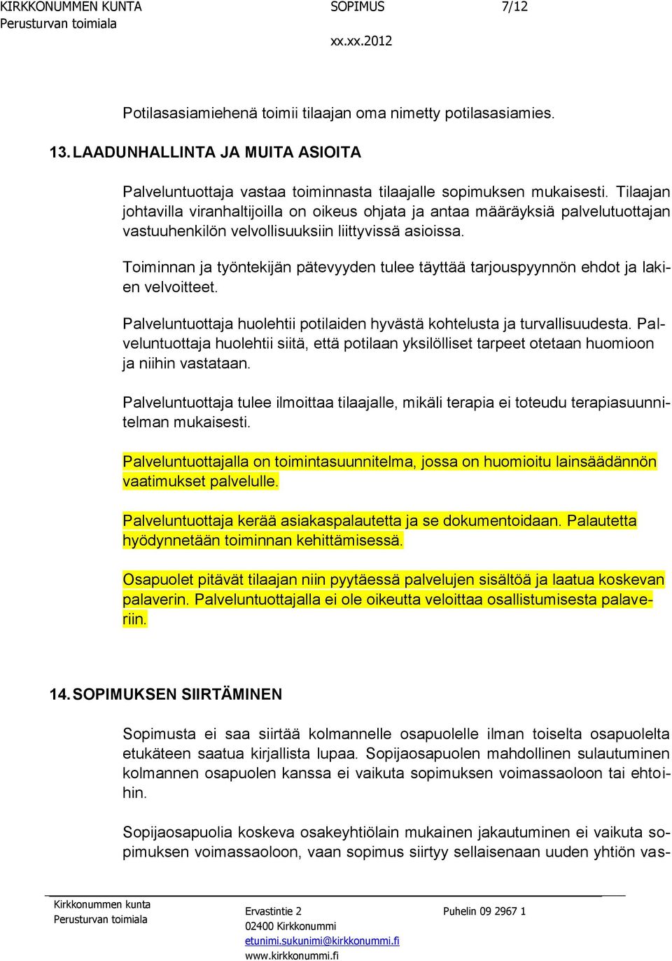 Toiminnan ja työntekijän pätevyyden tulee täyttää tarjouspyynnön ehdot ja lakien velvoitteet. Palveluntuottaja huolehtii potilaiden hyvästä kohtelusta ja turvallisuudesta.