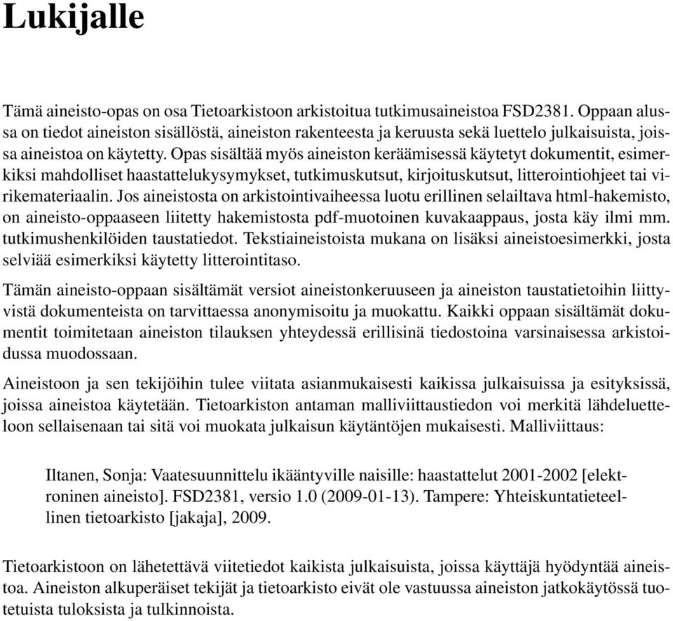 Opas sisältää myös aineiston keräämisessä käytetyt dokumentit, esimerkiksi mahdolliset haastattelukysymykset, tutkimuskutsut, kirjoituskutsut, litterointiohjeet tai virikemateriaalin.