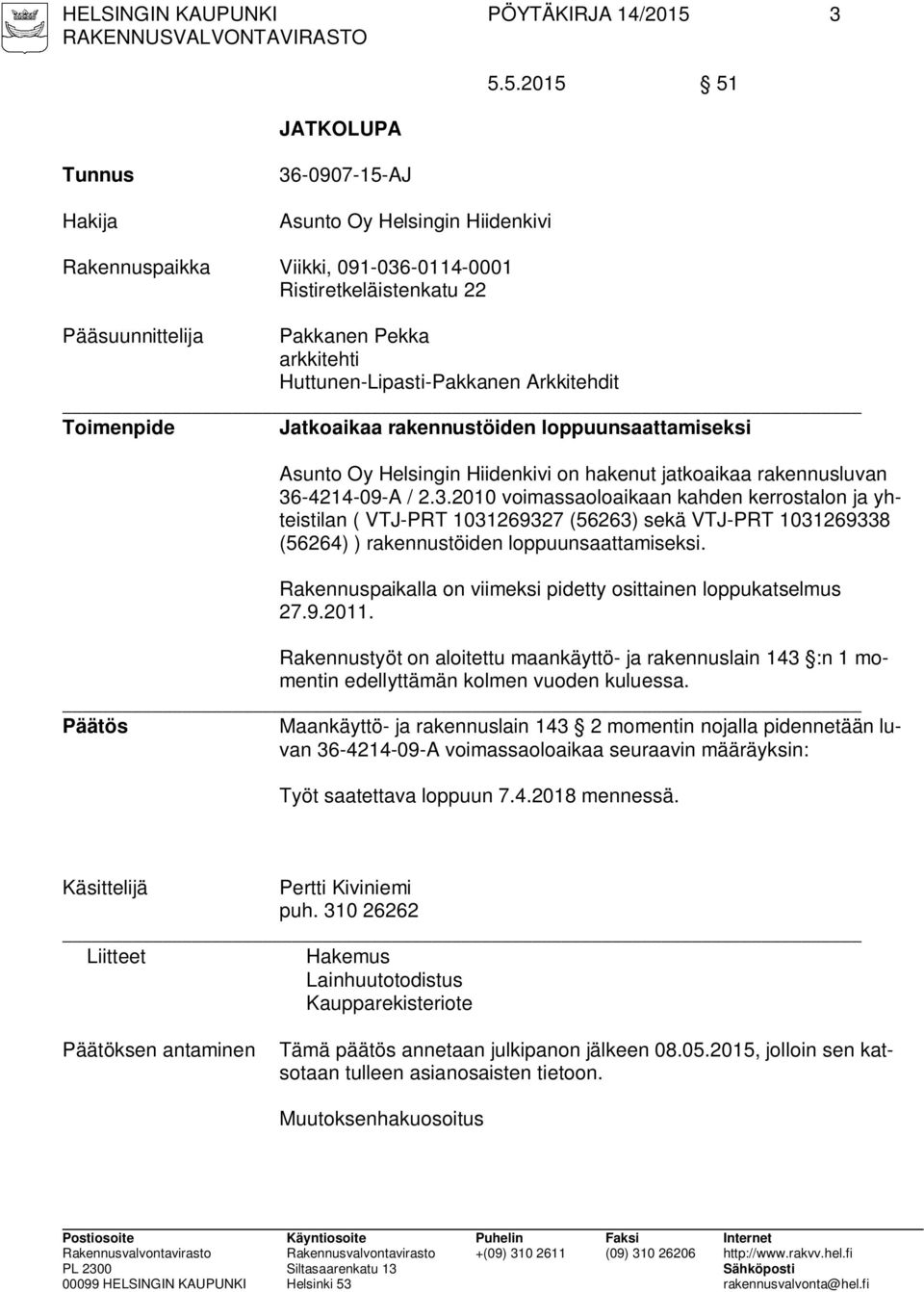 5.2015 51 Tunnus Hakija 36-0907-15-AJ Asunto Oy Helsingin Hiidenkivi Rakennuspaikka Viikki, 091-036-0114-0001 Ristiretkeläistenkatu 22 Pääsuunnittelija Pakkanen Pekka arkkitehti