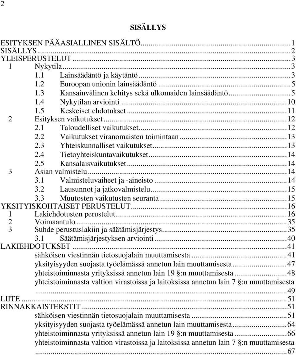 ..13 2.3 Yhteiskunnalliset vaikutukset...13 2.4 Tietoyhteiskuntavaikutukset...14 2.5 Kansalaisvaikutukset...14 3 Asian valmistelu...14 3.1 Valmisteluvaiheet ja -aineisto...14 3.2 Lausunnot ja jatkovalmistelu.