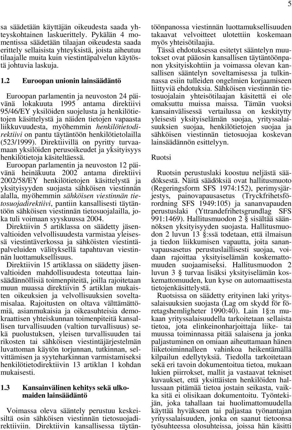 2 Euroopan unionin lainsäädäntö Euroopan parlamentin ja neuvoston 24 päivänä lokakuuta 1995 antama direktiivi 95/46/EY yksilöiden suojelusta ja henkilötietojen käsittelystä ja näiden tietojen