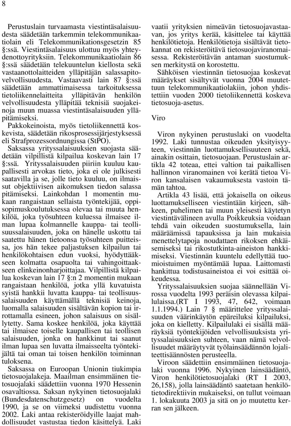 Vastaavasti lain 87 :ssä säädetään ammattimaisessa tarkoituksessa tietoliikennelaitteita ylläpitävän henkilön velvollisuudesta ylläpitää teknisiä suojakeinoja muun muassa viestintäsalaisuuden