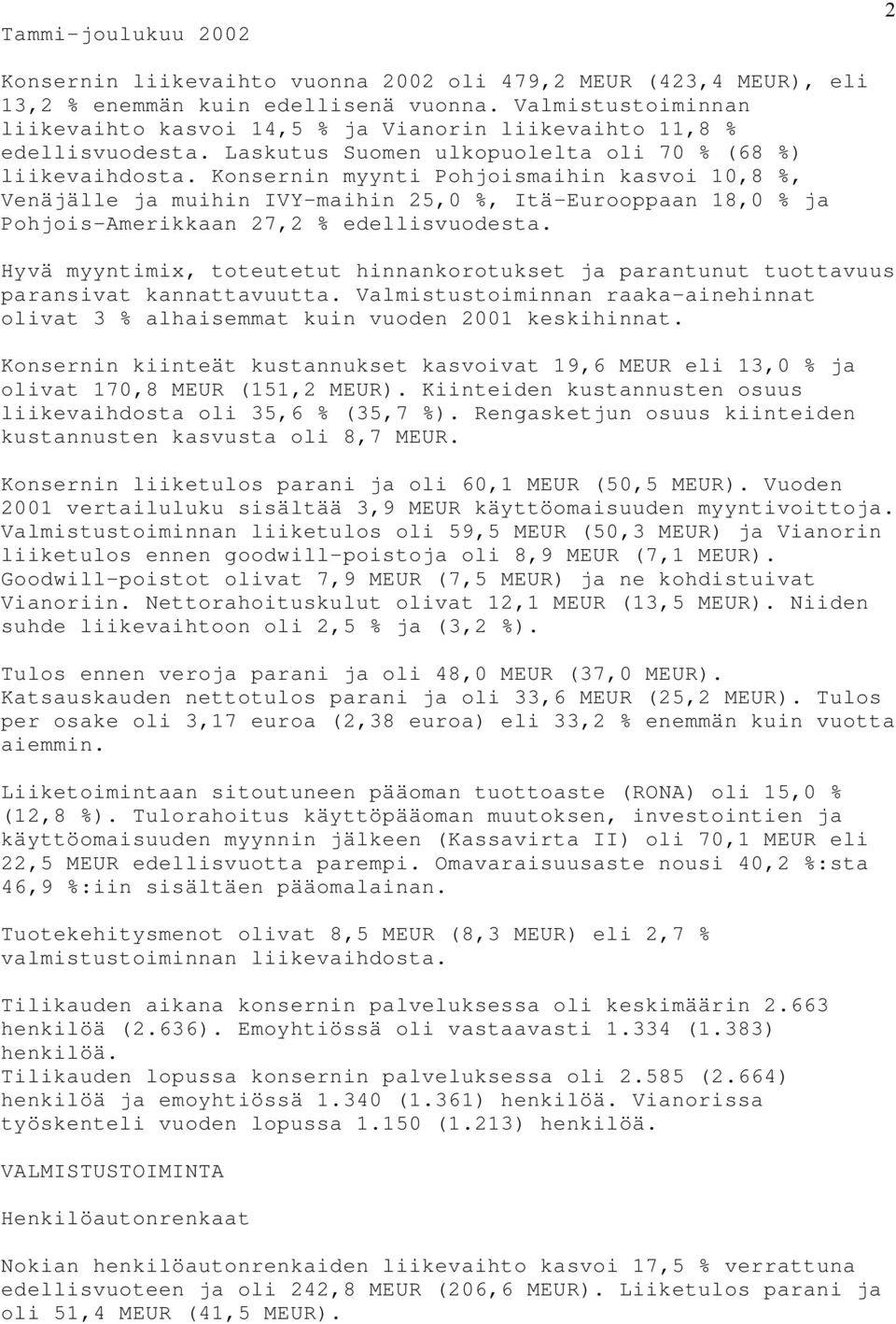 Konsernin myynti Pohjoismaihin kasvoi 10,8 %, Venäjälle ja muihin IVY-maihin 25,0 %, Itä-Eurooppaan 18,0 % ja Pohjois-Amerikkaan 27,2 % edellisvuodesta.