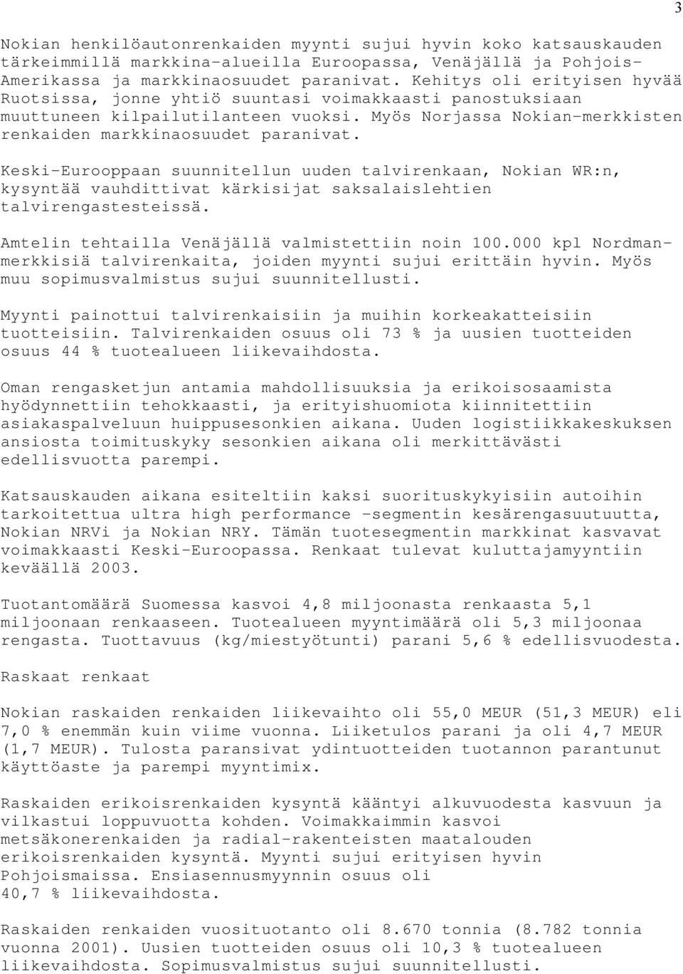 Keski-Eurooppaan suunnitellun uuden talvirenkaan, Nokian WR:n, kysyntää vauhdittivat kärkisijat saksalaislehtien talvirengastesteissä. Amtelin tehtailla Venäjällä valmistettiin noin 100.