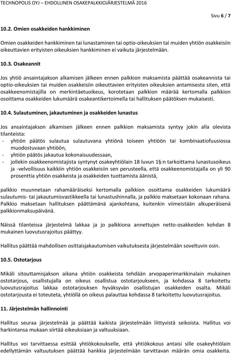 10.3. Osakeannit Jos yhtiö ansaintajakson alkamisen jälkeen ennen palkkion maksamista päättää osakeannista tai optio-oikeuksien tai muiden osakkeisiin oikeuttavien erityisten oikeuksien antamisesta