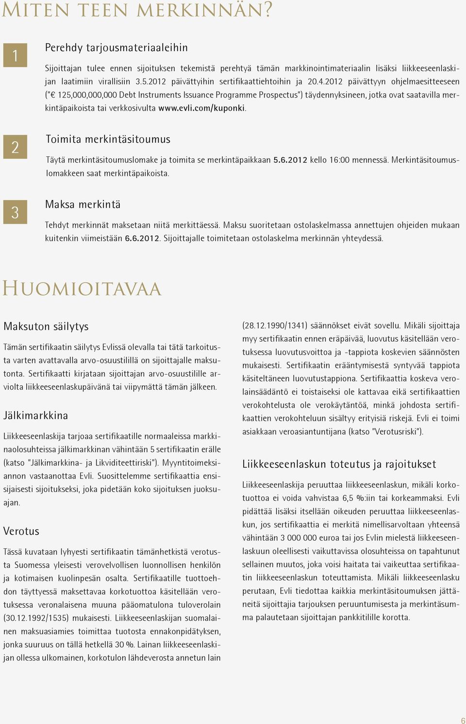 2012 päivättyyn ohjelmaesitteeseen ( 125,000,000,000 Debt Instruments Issuance Programme Prospectus ) täydennyksineen, jotka ovat saatavilla merkintäpaikoista tai verkkosivulta www.evli.com/kuponki.