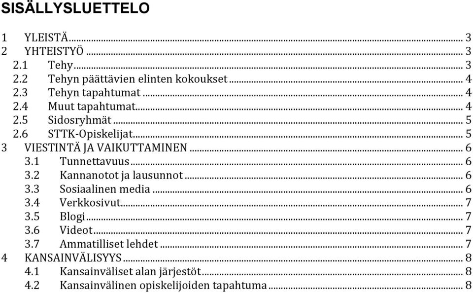 .. 6 3.2 Kannanotot ja lausunnot... 6 3.3 Sosiaalinen media... 6 3.4 Verkkosivut... 7 3.5 Blogi... 7 3.6 Videot... 7 3.7 Ammatilliset lehdet.