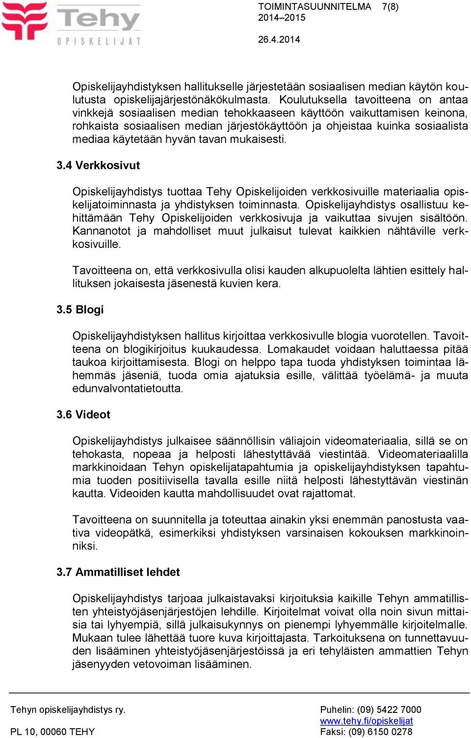 käytetään hyvän tavan mukaisesti. 3.4 Verkkosivut Opiskelijayhdistys tuottaa Tehy Opiskelijoiden verkkosivuille materiaalia opiskelijatoiminnasta ja yhdistyksen toiminnasta.