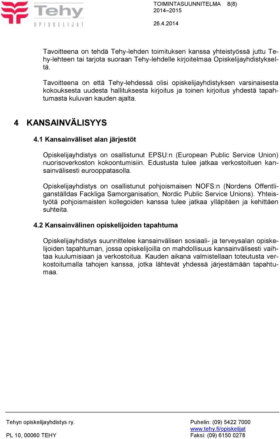 4 KANSAINVÄLISYYS 4.1 Kansainväliset alan järjestöt Opiskelijayhdistys on osallistunut EPSU:n (European Public Service Union) nuorisoverkoston kokoontumisiin.