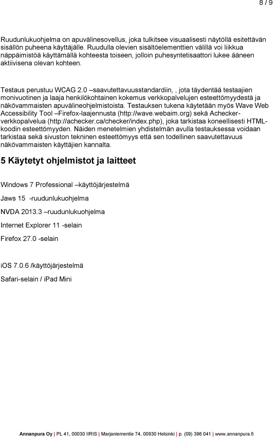 0 saavutettavuusstandardiin,, jota täydentää testaajien monivuotinen ja laaja henkilökohtainen kokemus verkkopalvelujen esteettömyydestä ja näkövammaisten apuvälineohjelmistoista.