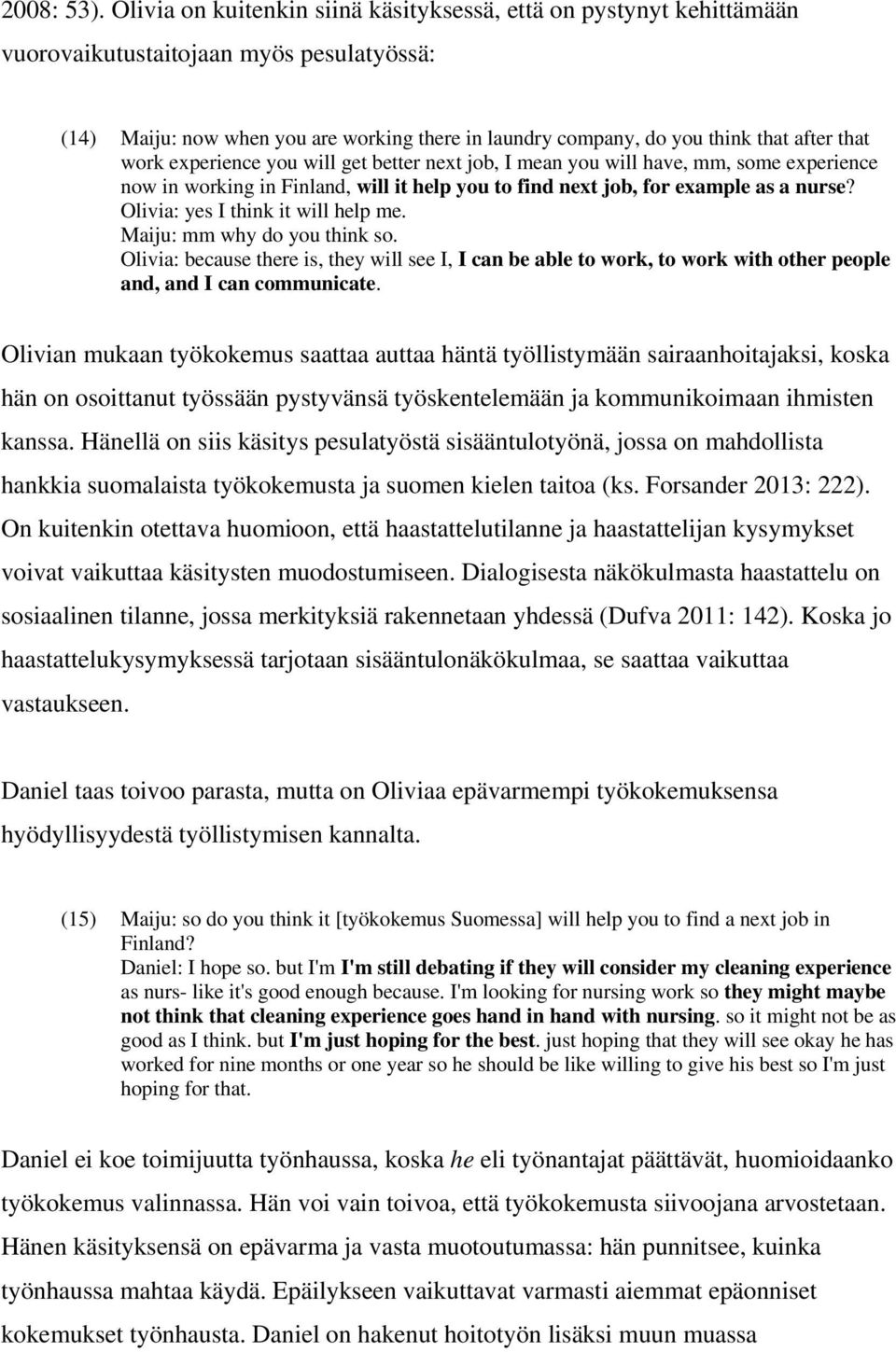 that work experience you will get better next job, I mean you will have, mm, some experience now in working in Finland, will it help you to find next job, for example as a nurse?