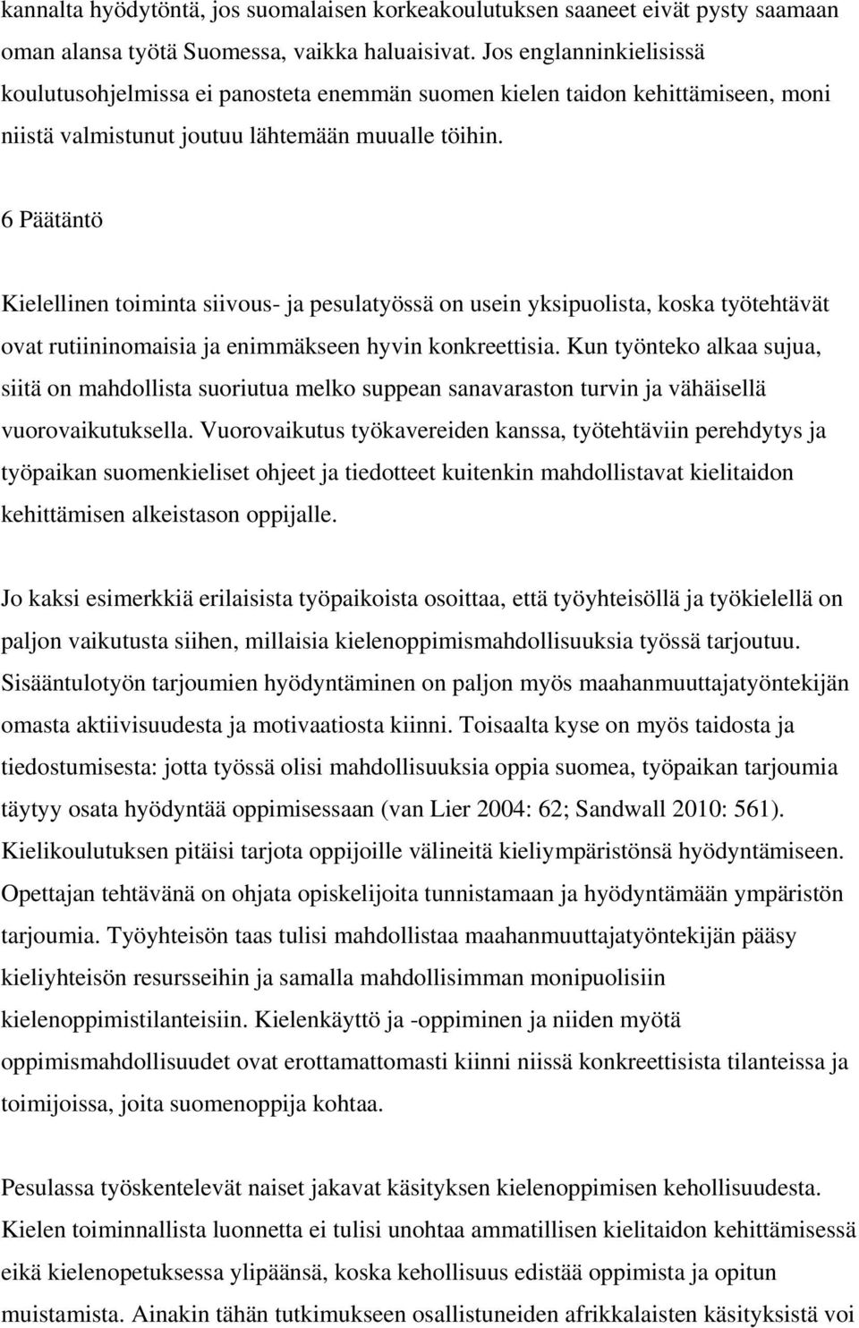 6 Päätäntö Kielellinen toiminta siivous- ja pesulatyössä on usein yksipuolista, koska työtehtävät ovat rutiininomaisia ja enimmäkseen hyvin konkreettisia.