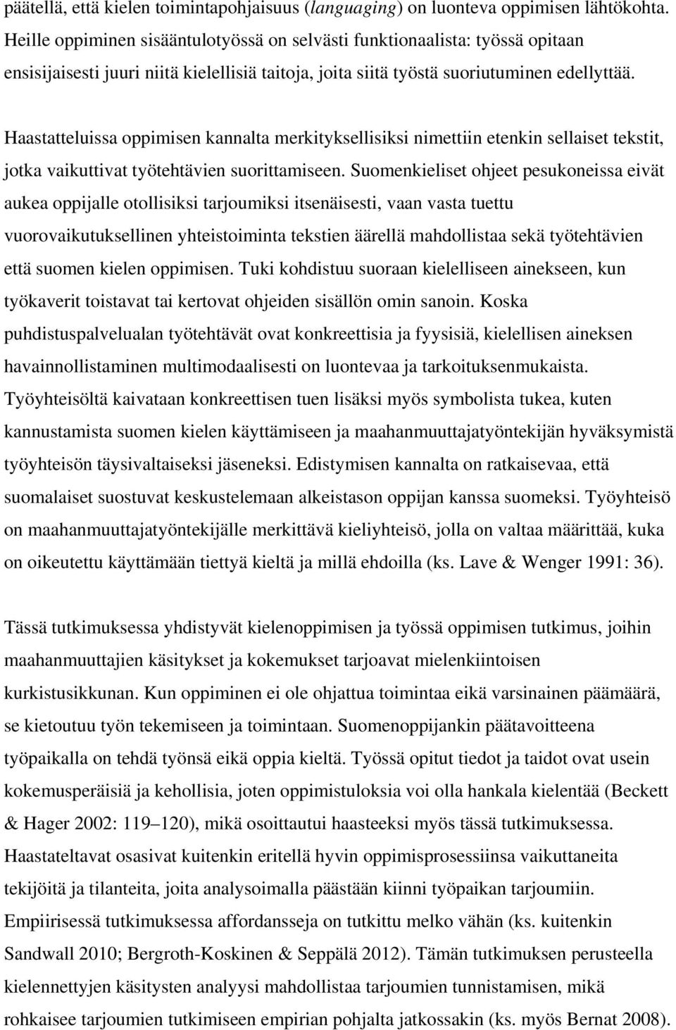 Haastatteluissa oppimisen kannalta merkityksellisiksi nimettiin etenkin sellaiset tekstit, jotka vaikuttivat työtehtävien suorittamiseen.