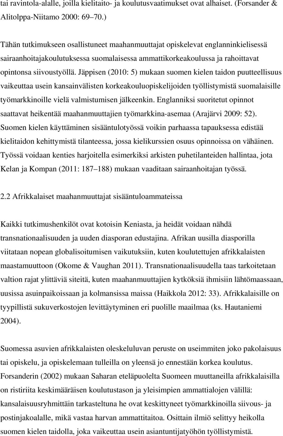 Jäppisen (2010: 5) mukaan suomen kielen taidon puutteellisuus vaikeuttaa usein kansainvälisten korkeakouluopiskelijoiden työllistymistä suomalaisille työmarkkinoille vielä valmistumisen jälkeenkin.