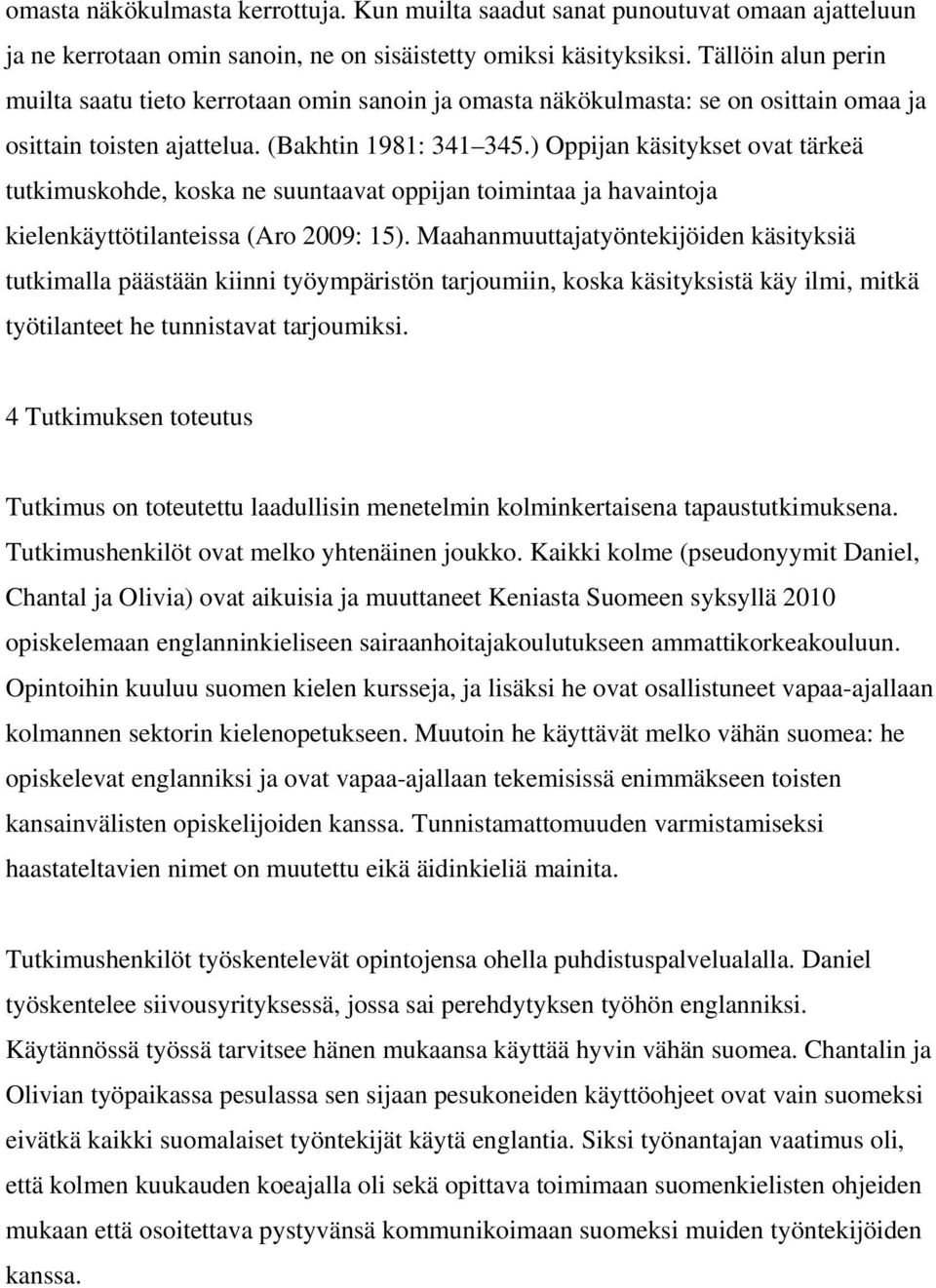 ) Oppijan käsitykset ovat tärkeä tutkimuskohde, koska ne suuntaavat oppijan toimintaa ja havaintoja kielenkäyttötilanteissa (Aro 2009: 15).