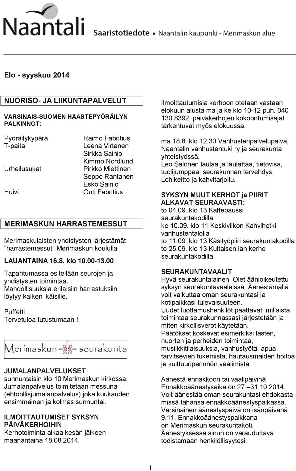 00 Tapahtumassa esitellään seurojen ja yhdistysten toimintaa. Mahdollisuuksia erilaisiin harrastuksiin löytyy kaiken ikäisille. Puffetti Tervetuloa tutustumaan!