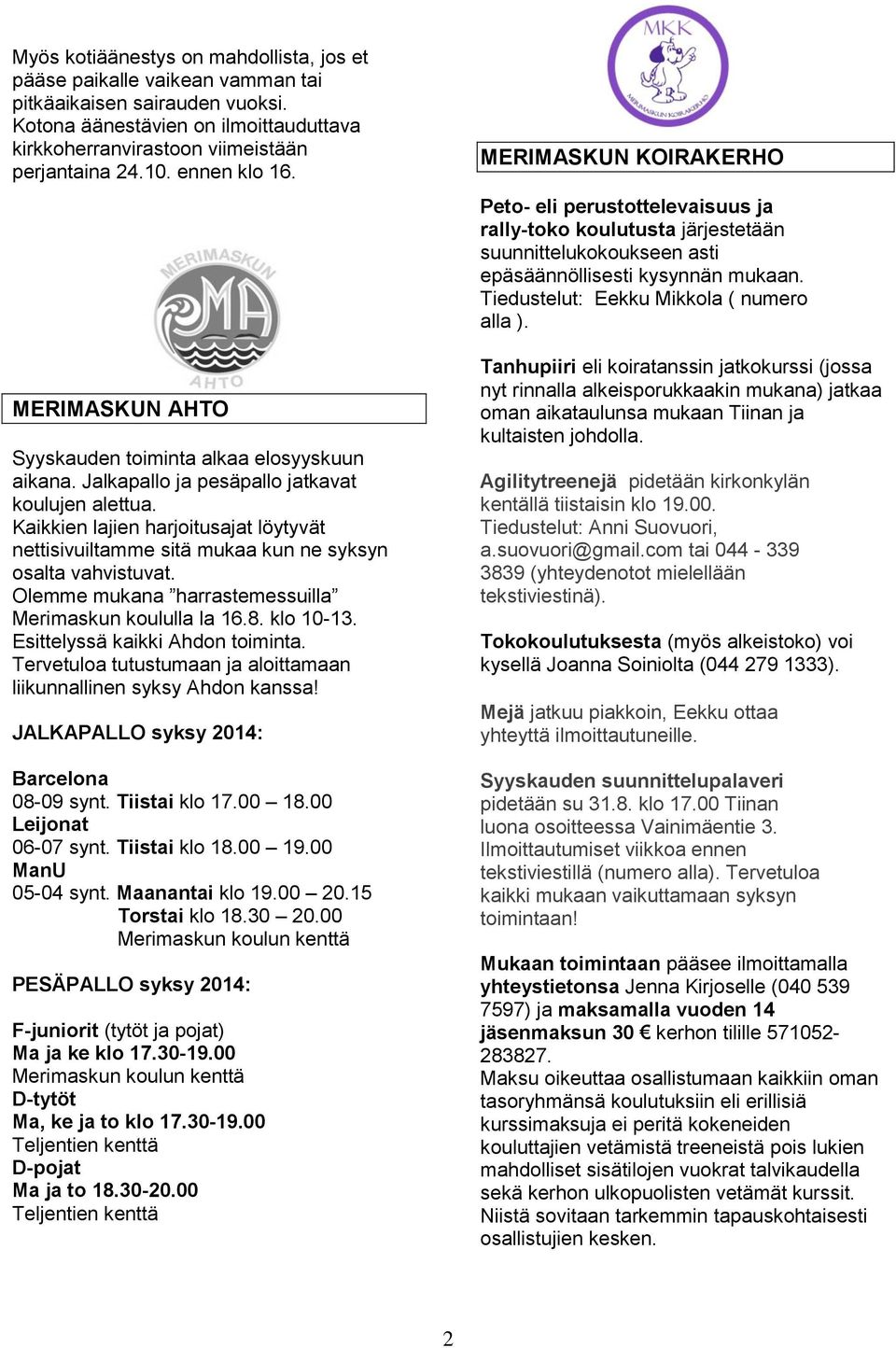 Kaikkien lajien harjoitusajat löytyvät nettisivuiltamme sitä mukaa kun ne syksyn osalta vahvistuvat. Olemme mukana harrastemessuilla Merimaskun koululla la 16.8. klo 10-13.