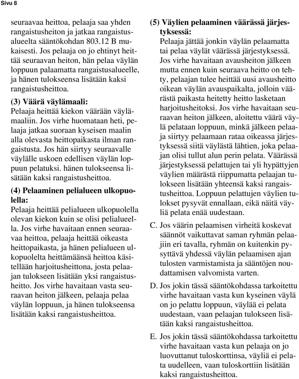 (3) Väärä väylämaali: Pelaaja heittää kiekon väärään väylämaaliin. Jos virhe huomataan heti, pelaaja jatkaa suoraan kyseisen maalin alla olevasta heittopaikasta ilman rangaistusta.