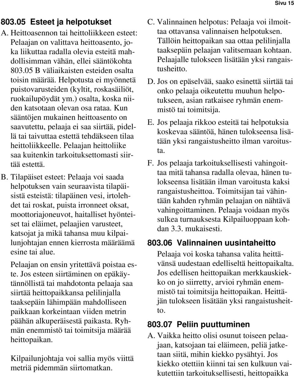 Kun sääntöjen mukainen heittoasento on saavutettu, pelaaja ei saa siirtää, pidellä tai taivuttaa estettä tehdäkseen tilaa heittoliikkeelle.