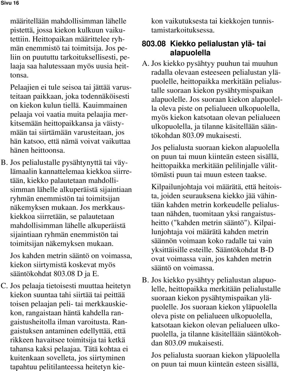 Kauimmainen pelaaja voi vaatia muita pelaajia merkitsemään heittopaikkansa ja väistymään tai siirtämään varusteitaan, jos hän katsoo, että nämä voivat vaikuttaa hänen heittoonsa. B.