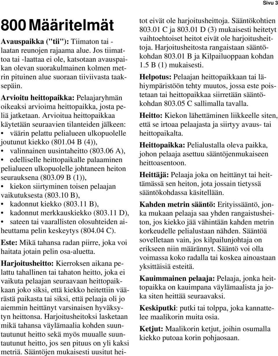 Arvioitu heittopaikka: Pelaajaryhmän oikeaksi arvioima heittopaikka, josta peliä jatketaan.