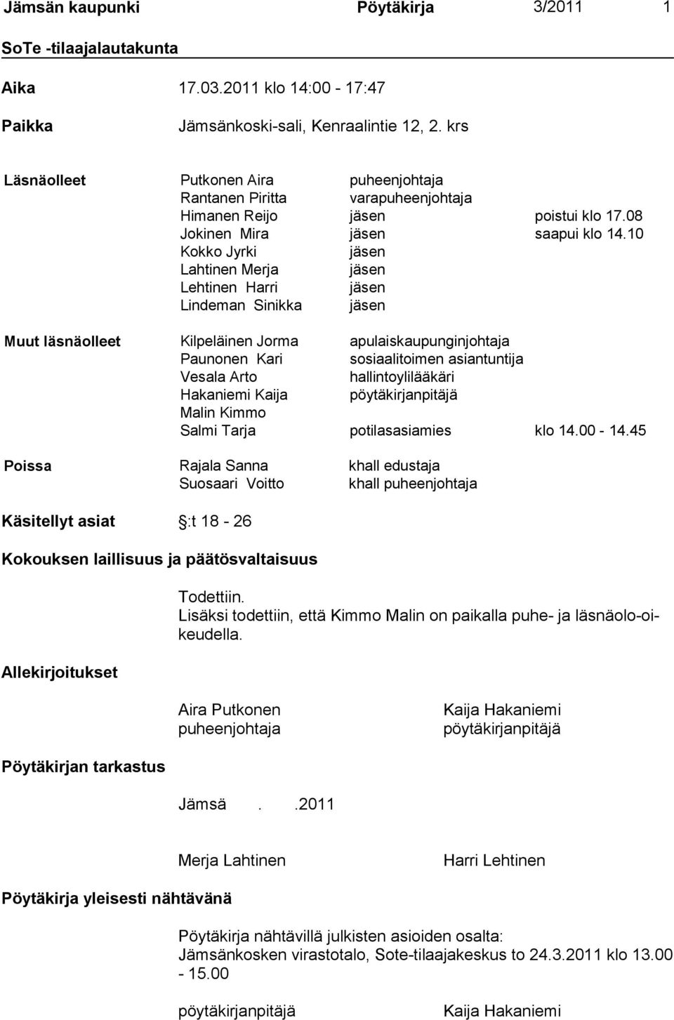 10 Kokko Jyrki jäsen Lahtinen Merja jäsen Lehtinen Harri jäsen Lindeman Sinikka jäsen Muut läsnäolleet Kilpeläinen Jorma apulaiskaupunginjohtaja Paunonen Kari sosiaalitoimen asiantuntija Vesala Arto