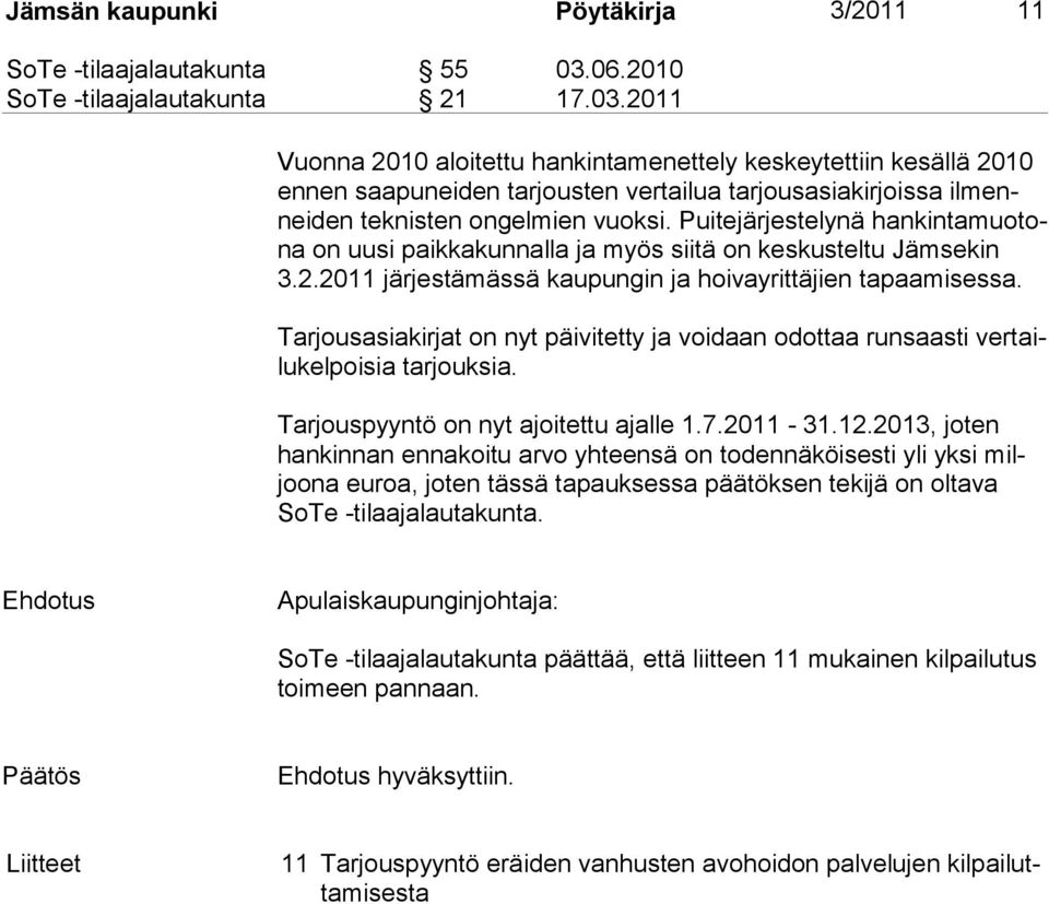 2011 Vuonna 2010 aloitettu hankintamenettely keskeytettiin kesällä 2010 ennen saa pu neiden tarjousten vertailua tarjousasiakirjoissa il mennei den tek nis ten ongelmien vuoksi.