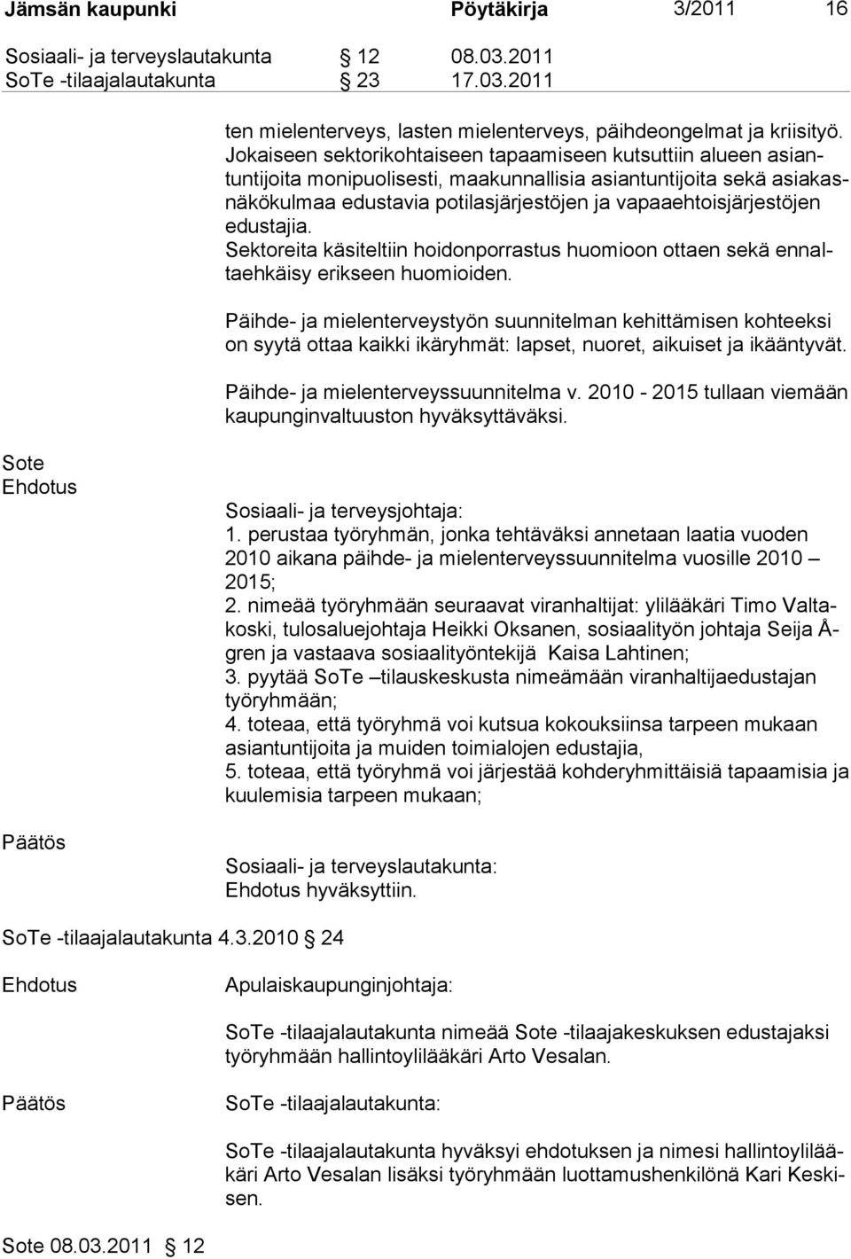 edustajia. Sektoreita käsiteltiin hoidonporrastus huomioon ottaen sekä ennaltaehkäisy erikseen huo mioiden.