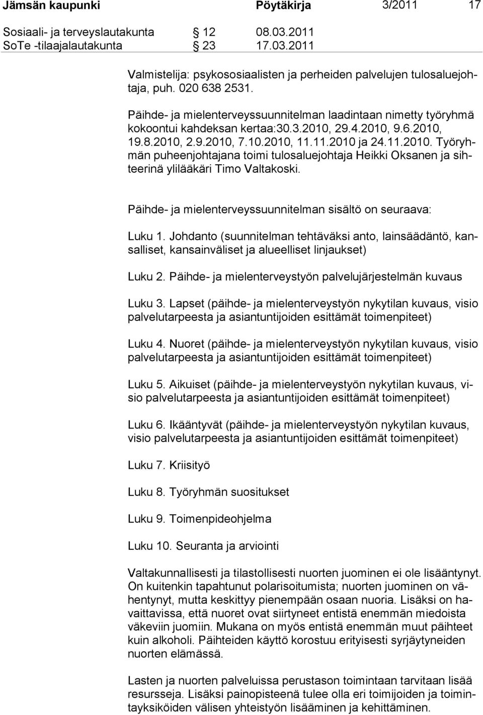 29.4.2010, 9.6.2010, 19.8.2010, 2.9.2010, 7.10.2010, 11.11.2010 ja 24.11.2010. Työryhmän puheenjohtajana toimi tulosaluejohtaja Heikki Oksanen ja sihteerinä ylilääkäri Timo Valtakoski.