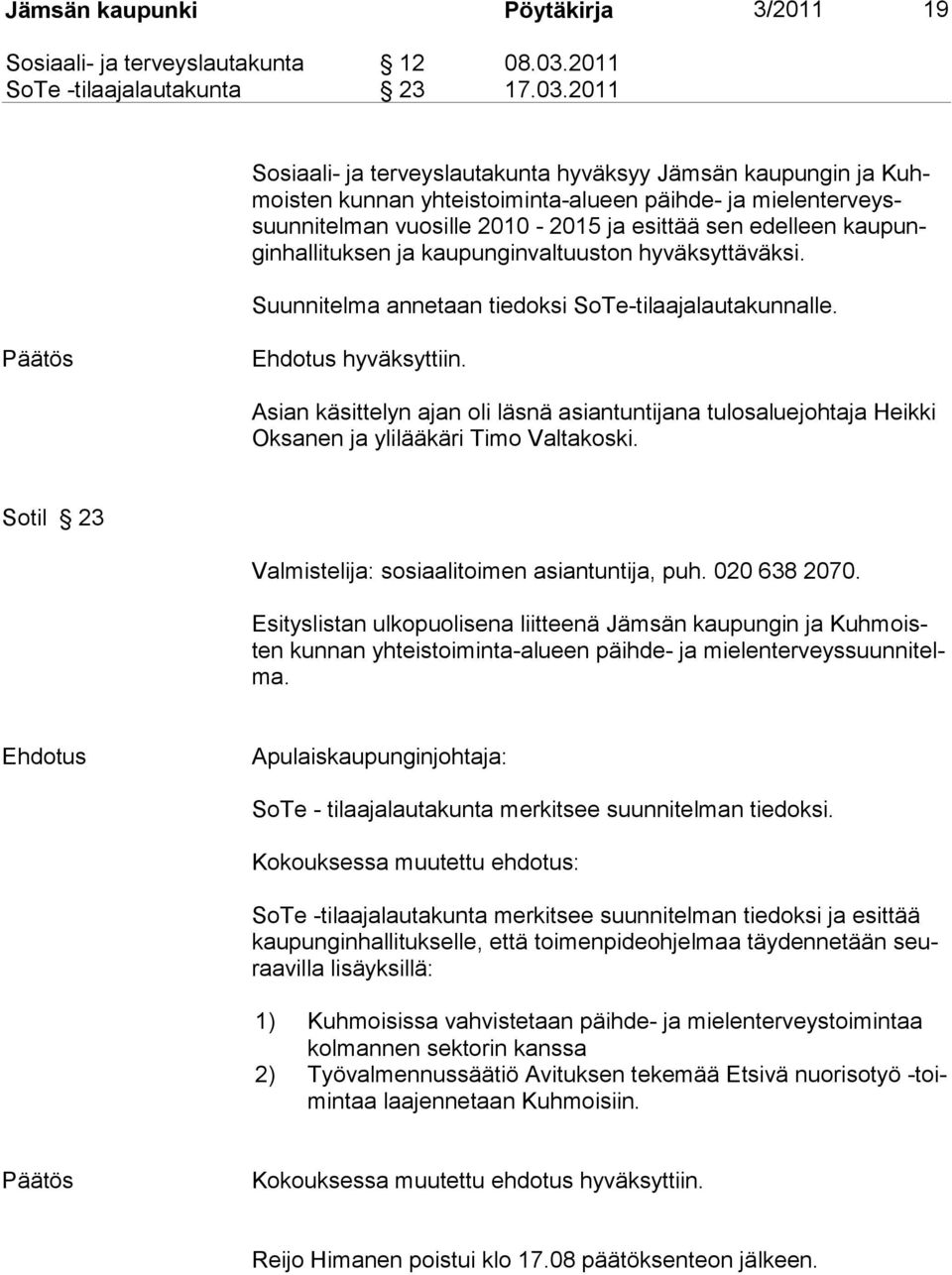 2011 Sosiaali- ja terveyslautakunta hyväksyy Jämsän kaupungin ja Kuhmoisten kunnan yhteistoiminta-alueen päihde- ja mielenterveyssuun ni tel man vuo sil le 2010-2015 ja esittää sen edelleen