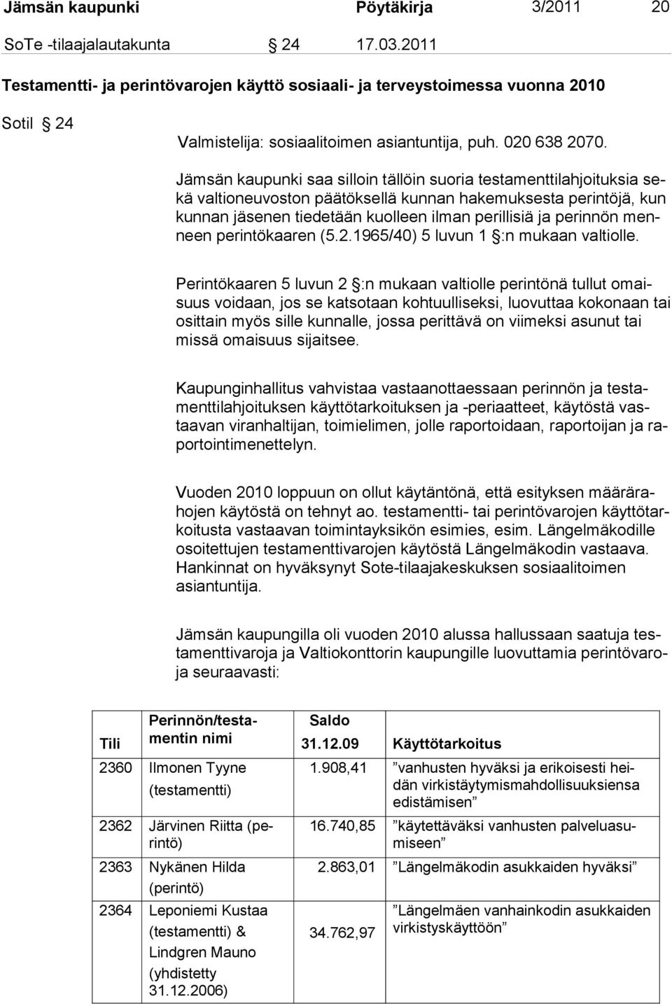 Jämsän kaupunki saa silloin tällöin suoria testamenttilahjoituksia sekä valtioneu voston pää töksellä kunnan hakemuksesta perintöjä, kun kunnan jä senen tiede tään kuol leen ilman pe rillisiä ja