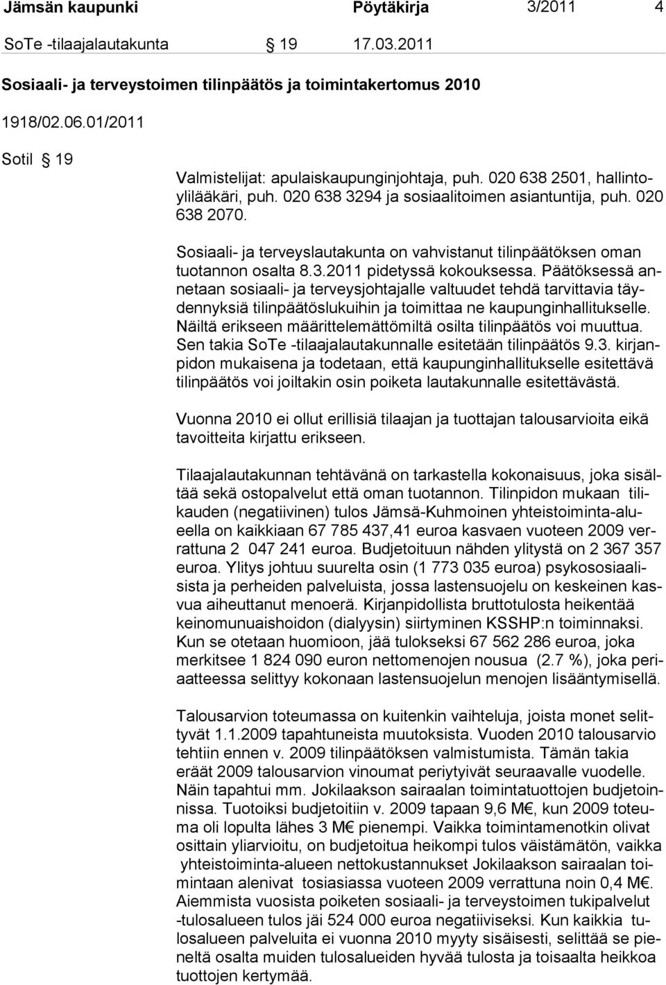 Sosiaali- ja terveyslautakunta on vahvistanut tilinpäätöksen oman tuotannon osalta 8.3.2011 pidetyssä kokouksessa.