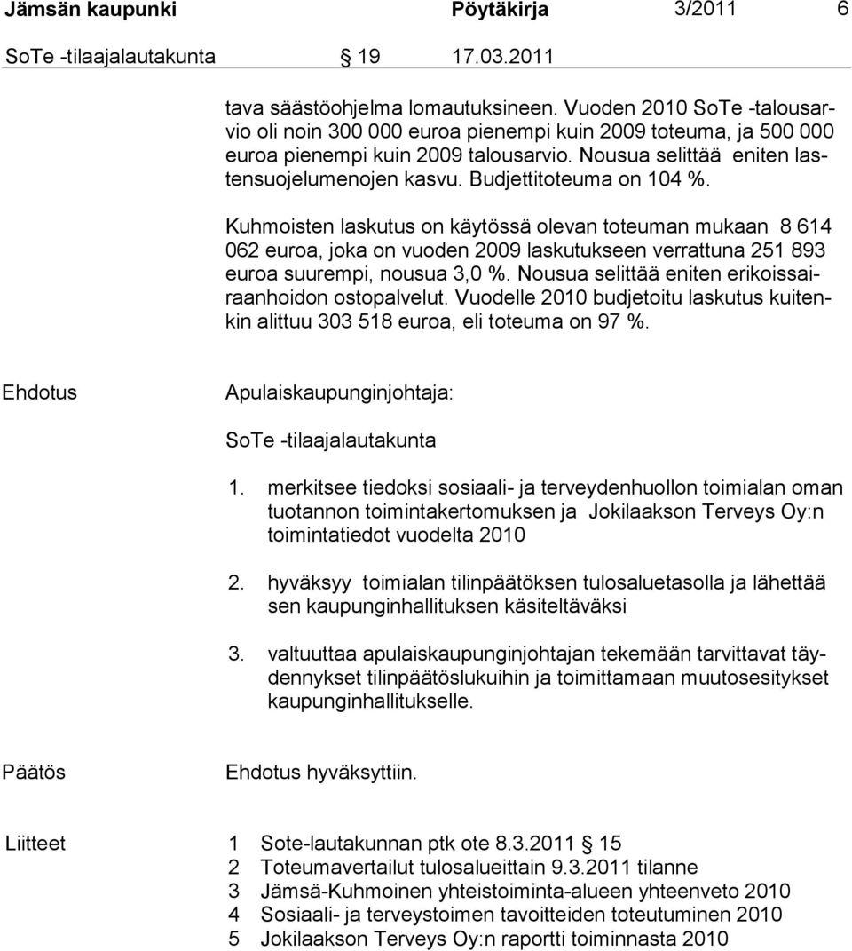 Budjettitoteuma on 104 %. Kuhmoisten laskutus on käytössä olevan toteuman mukaan 8 614 062 euroa, joka on vuoden 2009 laskutukseen verrattuna 251 893 euroa suurempi, nousua 3,0 %.