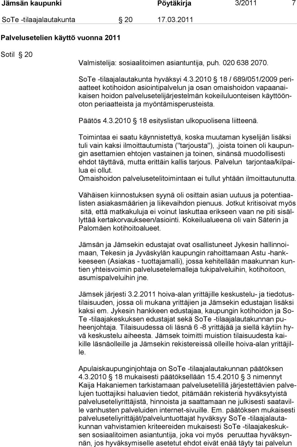 2010 18 / 689/051/2009 periaatteet kotihoidon asiointipalvelun ja osan omaishoidon vapaanaikai sen hoidon palvelusetelijärjestelmän kokeiluluonteisen käyttöönoton pe ri aat teis ta ja myön tä mis pe