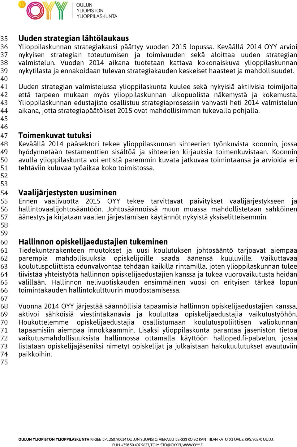 Vuoden 2014 aikana tuotetaan kattava kokonaiskuva ylioppilaskunnan nykytilasta ja ennakoidaan tulevan strategiakauden keskeiset haasteet ja mahdollisuudet.