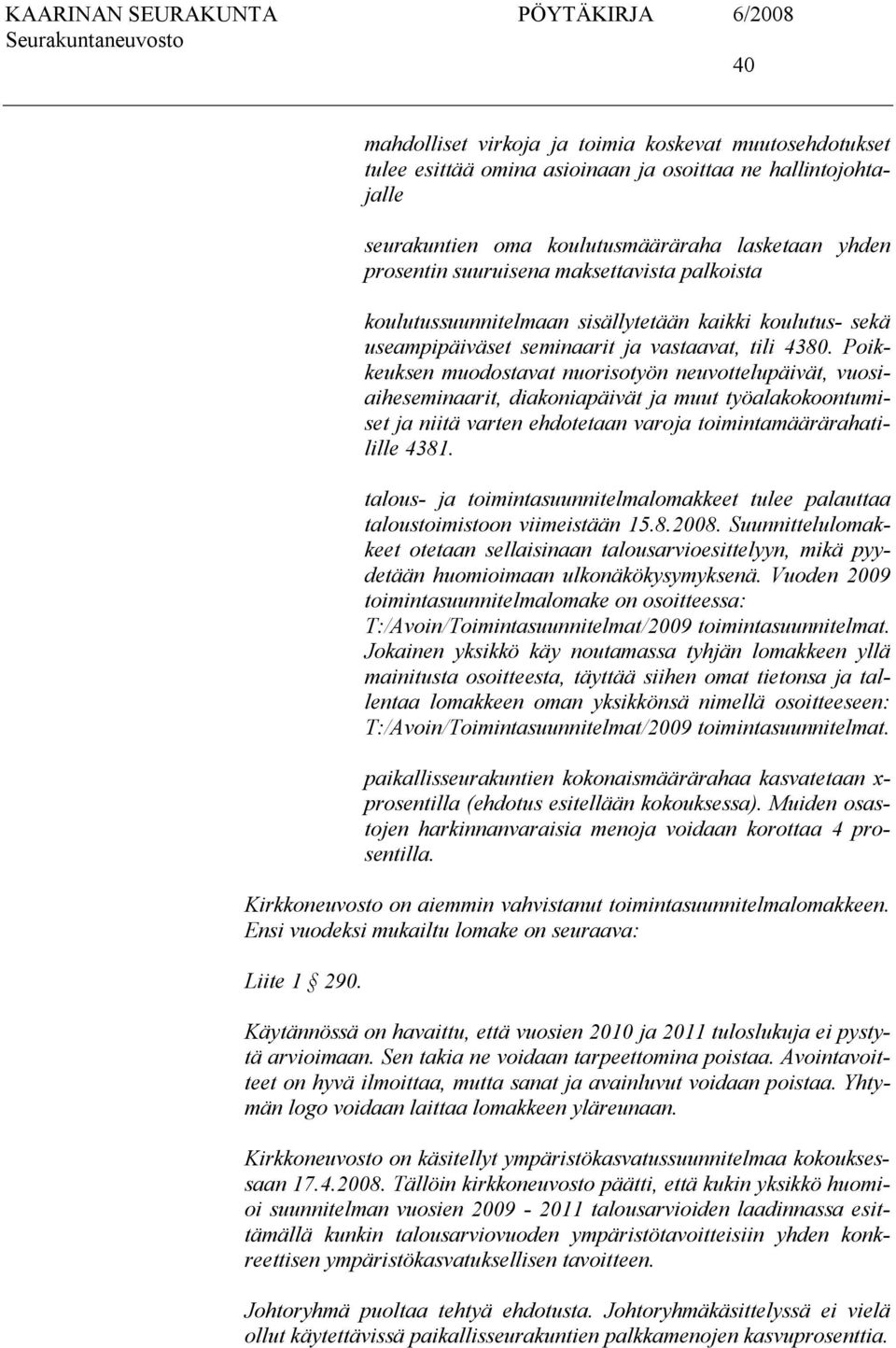 Poikkeuksen muodostavat nuorisotyön neuvottelupäivät, vuosiaiheseminaarit, diakoniapäivät ja muut työalakokoontumiset ja niitä varten ehdotetaan varoja toimintamäärärahatilille 4381.