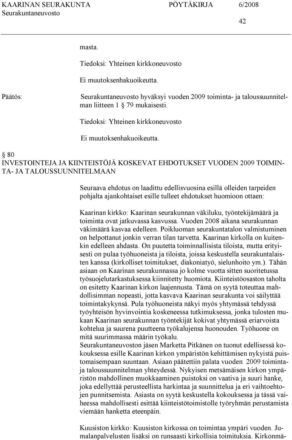 tarpeiden pohjalta ajankohtaiset esille tulleet ehdotukset huomioon ottaen: Kaarinan kirkko: Kaarinan seurakunnan väkiluku, työntekijämäärä ja toiminta ovat jatkuvassa kasvussa.