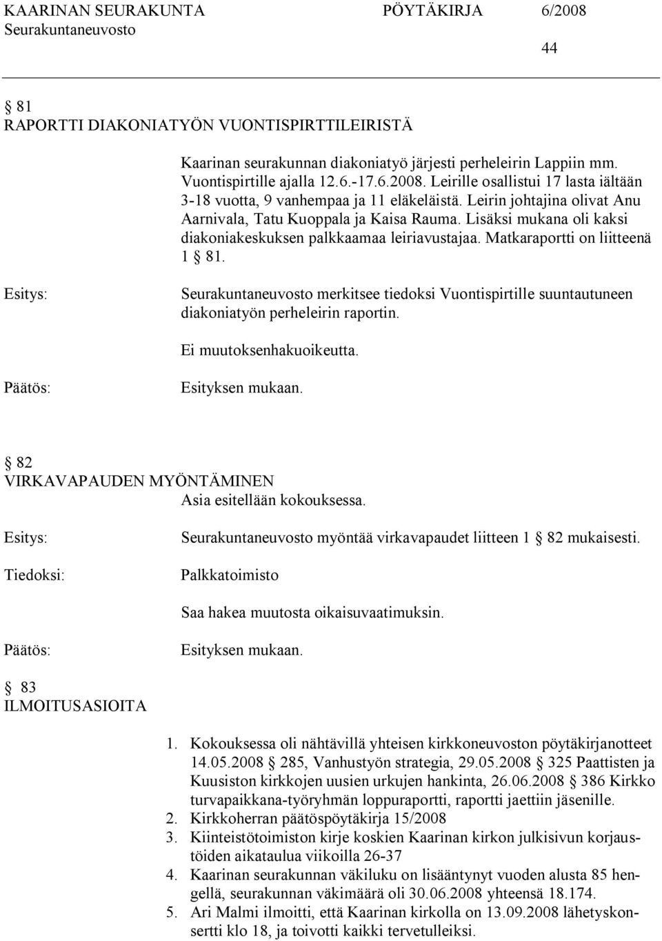 Lisäksi mukana oli kaksi diakoniakeskuksen palkkaamaa leiriavustajaa. Matkaraportti on liitteenä 1 81. merkitsee tiedoksi Vuontispirtille suuntautuneen diakoniatyön perheleirin raportin.