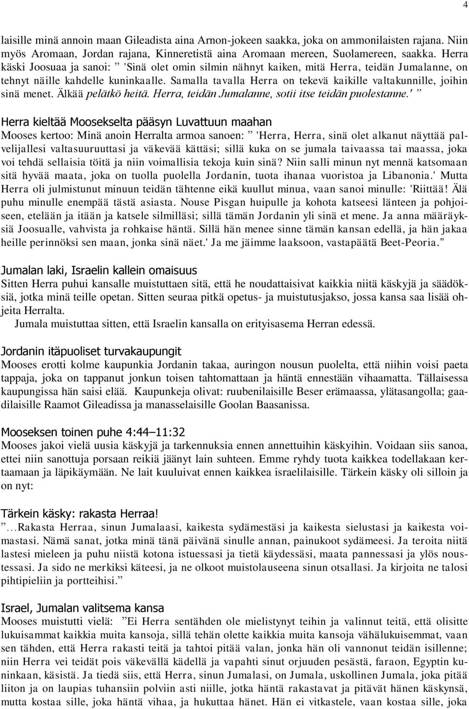 Samalla tavalla Herra on tekevä kaikille valtakunnille, joihin sinä menet. Älkää pelätkö heitä. Herra, teidän Jumalanne, sotii itse teidän puolestanne.